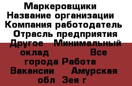 Маркеровщики › Название организации ­ Компания-работодатель › Отрасль предприятия ­ Другое › Минимальный оклад ­ 44 000 - Все города Работа » Вакансии   . Амурская обл.,Зея г.